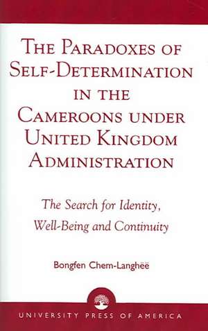 The Paradoxes of Self-Determination in the Cameroons Under United Kingdom Administration de Bongfen Chem-Langh