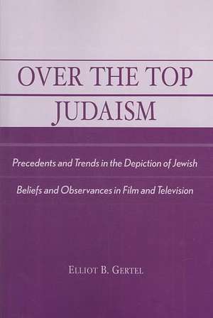 Over the Top Judaism de Elliot B. Gertel