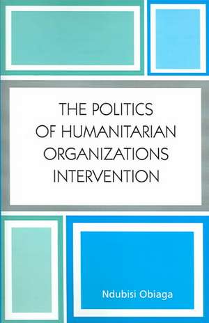 The Politics of Humanitarian Organizations Intervention de Ndubisi Obiaga