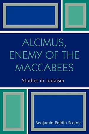 Alcimus, Enemy of the Maccabees de Benjamin Edidin Scolnic