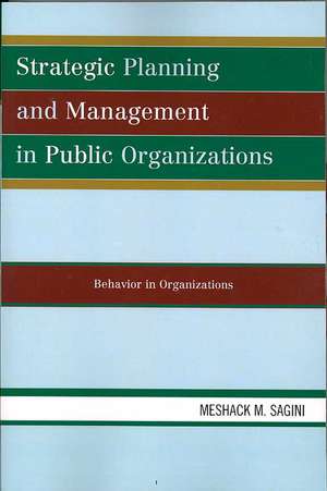 Strategic Planning and Management in Public Organizations de Meshack M. Sagini