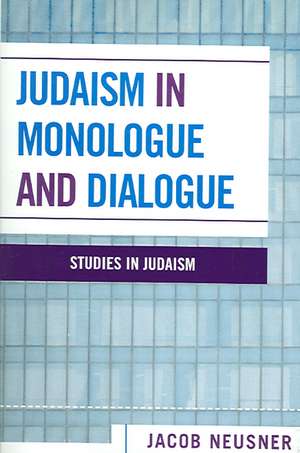 Judaism in Monologue and Dialogue de Jacob (Research Professor of Religion and TheologyBard College Neusner