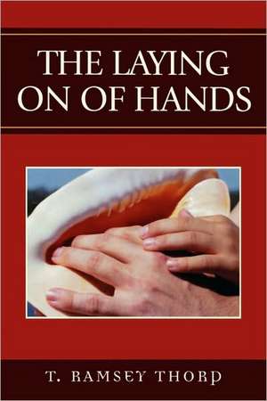 The Laying on of Hands de T. Ramsey Thorp