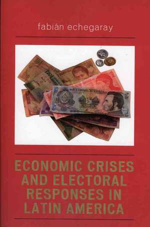 Economic Crises and Electoral Responses in Latin America de Fabian Echegaray