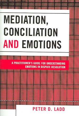 Mediation, Conciliation, and Emotions de Peter D. Ladd