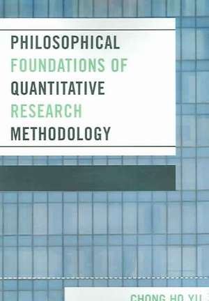 Philosophical Foundations of Quantitative Research Methodology de Chong Ho Yu