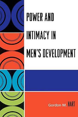 Power and Intimacy in Men's Development de Gordon M. Hart