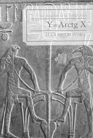 Y=Arctg X: The Hyperbola of the World Order de Max Ostrovsky
