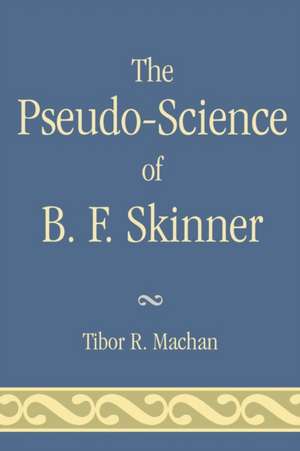 The Pseudo-Science of B. F. Skinner de Tibor R. Machan