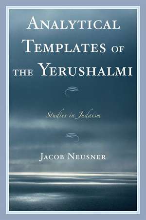 Analytical Templates of the Yerushalmi de Jacob (Research Professor of Religion and TheologyBard College Neusner