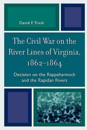 The Civil War on the River Lines of Virginia, 1862-1864 de David F. Trask