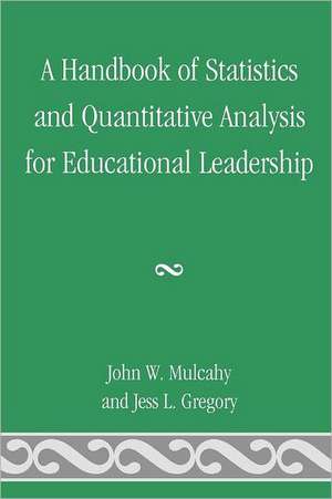 A Handbook of Statistics and Quantitative Analysis for Educational Leadership de John W. Mulcahy