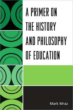 A Primer on the History and Philosophy of Education de Mark Mraz