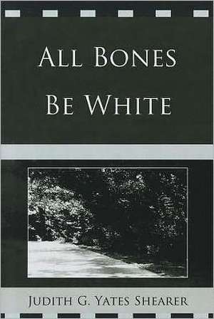 All Bones Be White de Judith G. Yates Shearer