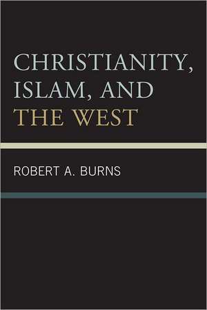 Christianity, Islam, and the West de Robert A. Burns