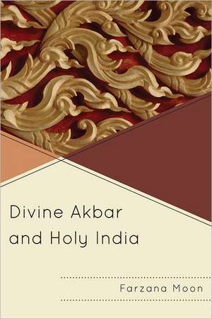 Divine Akbar and Holy India de Farzana Moon