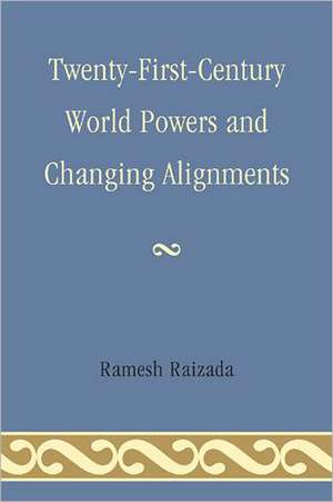 Twenty-First-Century World Powers and Changing Alignments de Ramesh N. Raizada