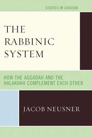 The Rabbinic System: How the Aggadah and the Halakhah Complement Each Other de Rabbi Jacob Neusner