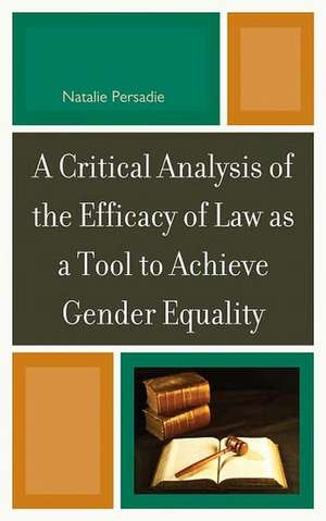 A Critical Analysis of the Efficacy of Law as a Tool to Achieve Gender Equality de Natalie Persadie