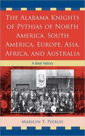 The Alabama Knights of Pythias of North America, South America, Europe, Asia, Africa, and Australia de Marilyn T. Peebles