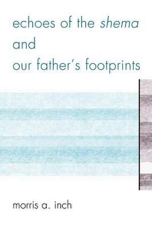 Echoes of the Shema and Our Father's Footprints de Morris A. Inch