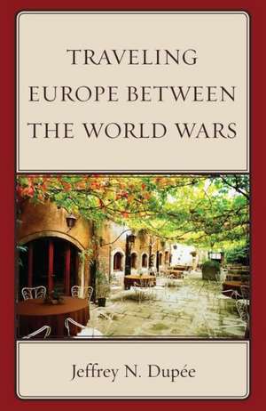 Traveling Europe Between the World Wars de Jeffrey N. Dupee