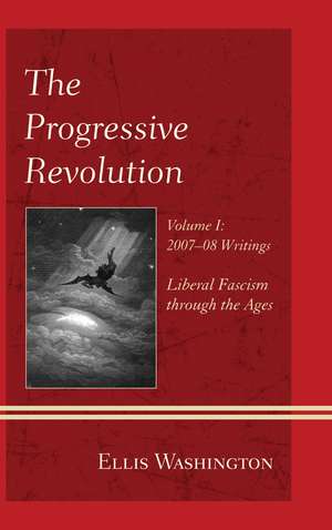 The Progressive Revolution: Liberal Fascism through the Ages, Vol. I: 2007-08 Writings de Ellis Washington