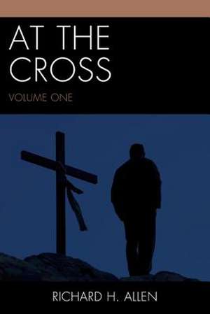 At the Cross, Volume 1 de Richard H. Allen