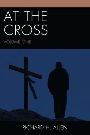 At the Cross: Volume 1 de Richard H. Allen