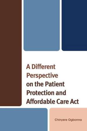 A Different Perspective on the Patient Protection and Affordable Care Act de Chinyere Ogbonna