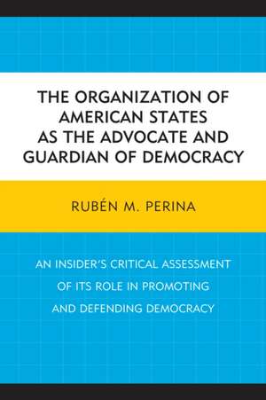 The Organization of American States as the Advocate and Guardian of Democracy de Ruben M. Perina