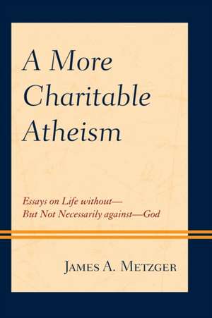 More Charitable Atheism de James A. Metzger