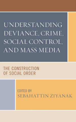 Understanding Deviance, Crime, Social Control, and Mass Media de Sebahattin Ziyanak