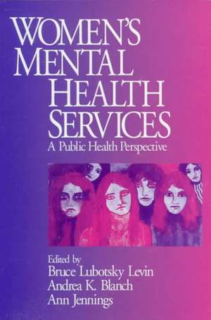 Women's Mental Health Services: A Public Health Perspective de Bruce Lubotsky Levin