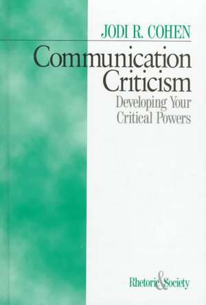 Communication Criticism: Developing Your Critical Powers de Jodi R. Cohen