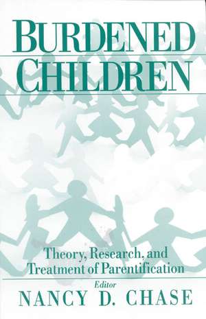 Burdened Children: Theory, Research, and Treatment of Parentification de Nancy D. Chase