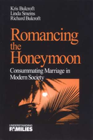 Romancing the Honeymoon: Consummating Marriage in Modern Society de Kris Bulcroft