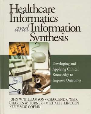 Healthcare Informatics and Information Synthesis: Developing and Applying Clinical Knowledge to Improve Outcomes de John W. Williamson