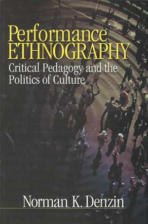 Performance Ethnography: Critical Pedagogy and the Politics of Culture de Norman K. Denzin