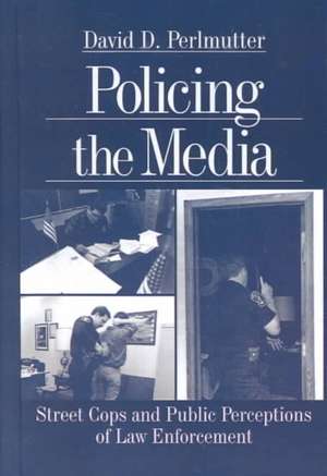 Policing the Media: Street Cops and Public Perceptions of Law Enforcement de David D. (Dimitri) Perlmutter