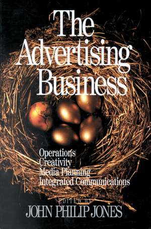 The Advertising Business: Operations, Creativity, Media Planning, Integrated Communications de John Philip Jones