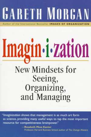 Imaginization: New Mindsets for Seeing, Organizing, and Managing de Gareth Morgan