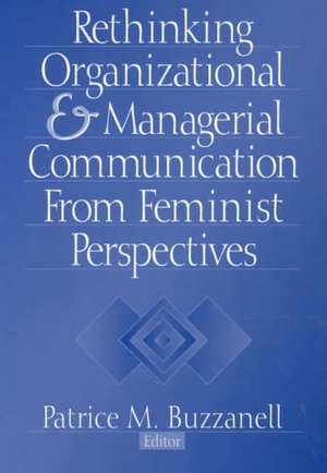 Rethinking Organizational and Managerial Communication from Feminist Perspectives de Patrice M Buzzanell