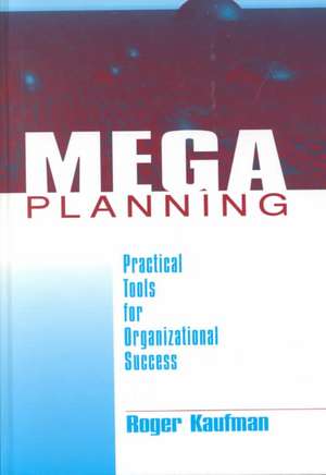 Mega Planning: Practical Tools for Organizational Success de Roger Kaufman