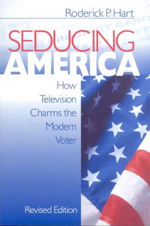 Seducing America: How Television Charms the Modern Voter de Roderick P. Hart