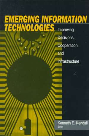 Emerging Information Technology: Improving Decisions, Cooperation, and Infrastructure de Kenneth E. Kendall