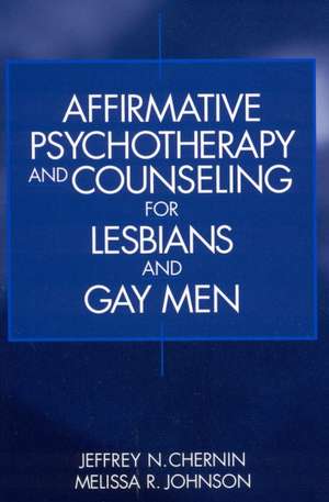 Affirmative Psychotherapy and Counseling for Lesbians and Gay Men de Jeffrey N. Chernin