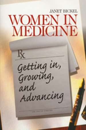 Women in Medicine: Getting In, Growing, and Advancing de Janet Bickel