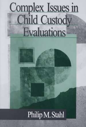 Complex Issues in Child Custody Evaluations de Philip M. Stahl