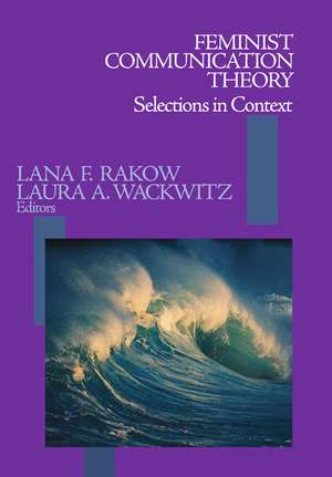 Feminist Communication Theory: Selections in Context de Lana F. Rakow